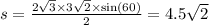 s = \frac{2 \sqrt{3} \times 3 \sqrt{2} \times \sin(60) }{2} = 4.5 \sqrt{2}