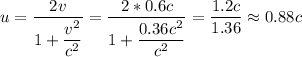 u=\dfrac{2v}{1+\dfrac{v^{2} }{c^{2} } }=\dfrac{2*0.6c}{1+\dfrac{0.36c^{2} }{c^{2} } } = \dfrac{1.2c}{1.36} \approx0.88c