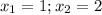 x_{1}=1; x_{2}=2