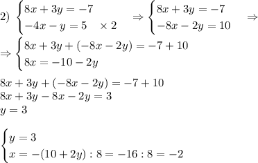 2)\;\begin{cases}8x+3y=-7\\-4x-y=5\;\;\;\times2\end{cases}\Rightarrow\begin{cases}8x+3y=-7\\-8x-2y=10\end{cases}\Rightarrow\\\\\Rightarrow\begin{cases}8x+3y+(-8x-2y)=-7+10\\8x=-10-2y\end{cases}\\\\8x+3y+(-8x-2y)=-7+10\\8x+3y-8x-2y=3\\y=3\\\\\begin{cases}y=3\\x=-(10+2y):8=-16:8=-2\end{cases}