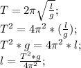 T=2\pi\sqrt{\frac{l}{g}};\\ T^2=4\pi^2*(\frac{l}{g});\\ T^2*g=4\pi^2*l;\\ l=\frac{T^2*g}{4\pi^2};\\