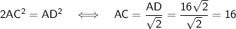 \sf 2AC^2=AD^2~~~\Longleftrightarrow~~~ AC=\dfrac{AD}{\sqrt{2}}=\dfrac{16\sqrt{2}}{\sqrt{2}}=16