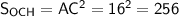 \sf S_{OCH}=AC^2=16^2=256