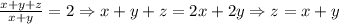 \frac{x+y+z}{x+y}=2\Rightarrow x+y+z=2x+2y\Rightarrow z=x+y