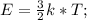 E=\frac{3}{2}k*T;\\