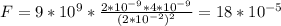 F = 9*10^9*\frac{2*10^{-9}*4*10^{-9}}{(2*10^{-2})^{2}} = 18*10^{-5}