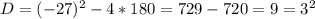  D= (-27)^2 - 4*180= 729-720=9=3^2 