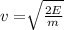 v=\sqrt[]{\frac{2E}{m} }