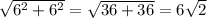 \sqrt{ {6}^{2} + {6}^{2} } = \sqrt{36 + 36} = 6 \sqrt{2}