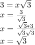 3=x\sqrt{3} \\x=\frac{3}{\sqrt{3}}\\ x=\frac{\sqrt{3}* 3}{\sqrt{3}\sqrt{3}} \\x=\sqrt{3}