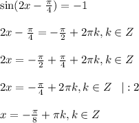 \sin(2x- \frac{\pi}{4} )=-1\\ \\ 2x-\frac{\pi}{4} =-\frac{\pi}{2}+2 \pi k,k \in Z\\ \\ 2x=-\frac{\pi}{2}+\frac{\pi}{4} +2 \pi k,k \in Z\\ \\ 2x=-\frac{\pi}{4} +2 \pi k,k \in Z\,\,\,\,\, |:2\\ \\ x=-\frac{\pi}{8} + \pi k,k \in Z