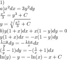 1)\\a)x^2dx=3y^2dy\\\frac{x^3}{3}=y^3+C\\y=\sqrt[3]{\frac{x^3}{3}+C}\\ b)y(1+x)dx+x(1-y)dy=0\\y(1+x)dx=-x(1-y)dy\\\frac{1-y}{y}dy=-\frac{1+x}{x}dx\\(\frac{1}{y}-1)dy=-(\frac{1}{x}+1)dx\\\ln(y)-y=-\ln(x)-x+C