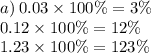 a) \: 0.03 \times 100\% = 3\% \\ 0.12 \times 100\% = 12\% \\ 1.23 \times 100\% = 123\%