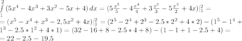 \int\limits^2_1 {(5x^4-4x^3+3x^2-5x+4)} \, dx =(5\frac{x^5}{5}-4\frac{x^4}{4}+3\frac{x^3}{3}-5\frac{x^2}{2}+4x)|^2_1=\\ =(x^5-x^4+x^3-2,5x^2+4x)|^2_1=(2^5-2^4+2^3-2.5*2^2+4*2)-(1^5-1^4+1^3-2.5*1^2+4*1)=(32-16+8-2.5*4+8)-(1-1+1-2.5+4)=\\=22-2.5=19.5