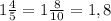 1\frac45=1\frac8{10}=1,8