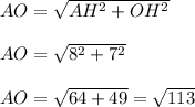 AO=\sqrt{AH^2+OH^2}\\\\AO=\sqrt{8^2+7^2}\\\\AO=\sqrt{64+49}=\sqrt{113}