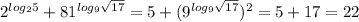 2^{log_{2}5}+81^{log_{9}\sqrt{17}}=5+(9^{log_{9}\sqrt{17}})^{2}=5+17=22