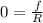 0 = \frac{f}{R}