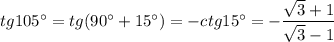 tg105а=tg(90а+15а)=-ctg15а=- \dfrac{\sqrt{3}+1}{\sqrt{3}-1} 