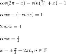 cos(2 \pi -x)-sin( \frac{3 \pi }{2} +x)=1 \\ \\ cosx-(-cosx)=1 \\ \\ 2cosx=1 \\ \\ cosx= \frac{1}{2} \\ \\ x= \pm \frac{ \pi }{3}+2 \pi n, n \in Z