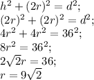 h^2+(2r)^2=d^2;\\ (2r)^2+(2r)^2=d^2;\\ 4r^2+4r^2=36^2;\\ 8r^2=36^2;\\ 2\sqrt{2}r=36;\\ r=9\sqrt{2}