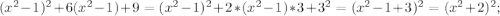 (x^2-1)^2+6(x^2-1)+9=(x^2-1)^2+2*(x^2-1)*3+3^2=(x^2-1+3)^2=(x^2+2)^2;