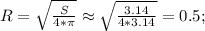 R=\sqrt{\frac{S}{4*\pi}} \approx \sqrt {\frac{3.14}{4*3.14}}=0.5;