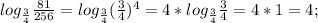 log_{\frac{3}{4}} \frac{81}{256}=log_{\frac{3}{4}} (\frac{3}{4})^4=4*log_{\frac{3}{4}} \frac{3}{4}=4*1=4;