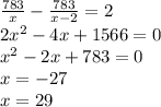 \frac{783}{x}-\frac{783}{x-2}=2\\ 2x^2-4x+1566=0\\ x^2-2x+783=0\\x=-27\\x=29