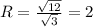 R= \frac{\sqrt{12}}{\sqrt3}=2