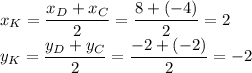 x_K=\dfrac{x_D+x_C}{2}=\dfrac{8+(-4)}{2}=2\\ y_K=\dfrac{y_D+y_C}{2}=\dfrac{-2+(-2)}{2}=-2