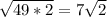 \sqrt{49*2}=7\sqrt{2}
