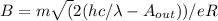 B=m\sqrt(2(hc/\lambda-A_{out}))/eR