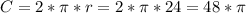 C=2*\pi*r=2*\pi*24=48*\pi