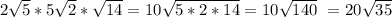 2\sqrt{5} * 5\sqrt{2} *\sqrt{14}=10\sqrt{5*2*14}=10\sqrt{140}\ =20\sqrt{35}