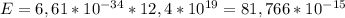 E = 6,61*10^{-34}*12,4*10^{19} = 81,766*10^{-15}