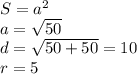 S = a^2\\ a\sqrtS=\sqrt{50}\\ d=\sqrt{50+50}=10\\ r=5\\