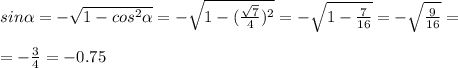 sin \alpha =- \sqrt{1-cos^2 \alpha } =- \sqrt{1-( \frac{ \sqrt{7} }{4})^2 }=- \sqrt{1- \frac{7}{16} }= -\sqrt{ \frac{9}{16} }= \\ \\ =-\frac{3}{4}=-0.75