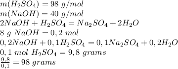 m(H_2SO_4) = 98\ g/mol\\ m(NaOH) = 40\ g/mol\\ 2NaOH + H_2SO_4 = Na_2SO_4 + 2H_2O\\ 8\ g\ NaOH = 0,2\ mol\\ 0,2NaOH + 0,1H_2SO_4 = 0,1Na_2SO_4 + 0,2H_2O\\ 0,1\ mol\ H_2SO_4 = 9,8\ grams\\ \frac{9,8}{0,1} = 98\ grams