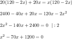 20(120-2x)+20x=x(120-2x)\\ \\ 2400-40x+20x=120x-2x^2\\ \\ 2x^2-140x+2400=0~~|:2\\ \\ x^2-70x+1200=0