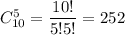 C^5_{10}=\dfrac{10!}{5!5!}=252