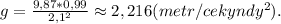 g = \frac{9,87*0,99}{2,1^2} \approx 2,216(metr/cekyndy^2).