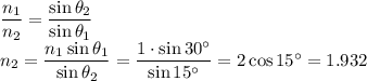 \dfrac{n_1}{n_2}=\dfrac{\sin \theta_2}{\sin \theta_1}\\ n_2=\dfrac{n_1\sin\theta_1}{\sin\theta_2}=\dfrac{1\cdot\sin30^\circ}{\sin15^\circ}=2\cos15^\circ=1.932