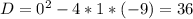 D=0^{2} - 4*1*(-9)=36