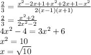 \frac{2}{3}=\frac{x^2-2x+1+x^2+2x+1-x^2}{2(x-1)(x+1)}\\ \frac{2}{3}=\frac{x^2+2}{2x^2-2}\\4x^2-4=3x^2+6\\x^2=10\\x=\sqrt{10}