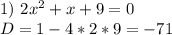 1)\ 2x^2 + x + 9=0 \\ D=1-4*2*9=-71