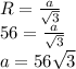 R=\frac{a}{\sqrt{3}}\\56=\frac{a}{\sqrt{3}}\\a=56\sqrt3