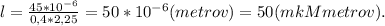 l= \frac{45*10^{-6}}{0,4*2,25} = 50*10^{-6}(metrov) = 50(mk Mmetrov).