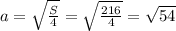 a=\sqrt{\frac{S}{4}}=\sqrt{\frac{216}{4}}=\sqrt{54}