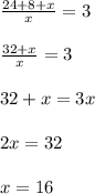 \frac{24+8+x}{x}=3\\ \\ \frac{32+x}{x}=3\\ \\32+x=3x\\ \\ 2x=32\\ \\ x=16